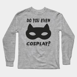 DO YOU EVEN COSPLAY Long Sleeve T-Shirt